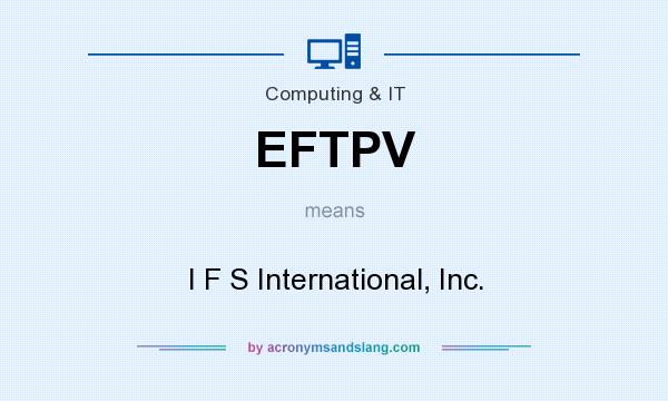 What does EFTPV mean? It stands for I F S International, Inc.