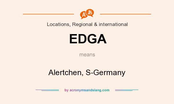 What does EDGA mean? It stands for Alertchen, S-Germany