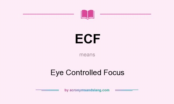 What does ECF mean? It stands for Eye Controlled Focus