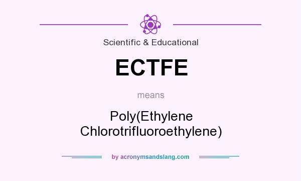 What does ECTFE mean? It stands for Poly(Ethylene Chlorotrifluoroethylene)