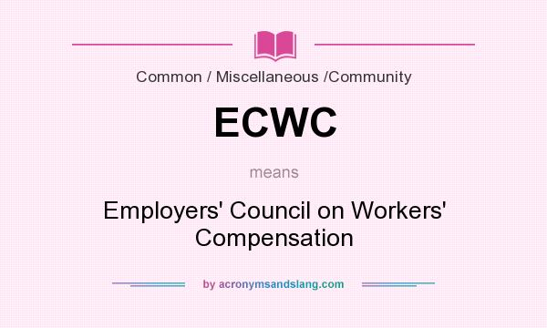 What does ECWC mean? It stands for Employers` Council on Workers` Compensation