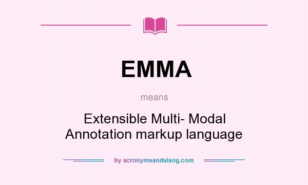 What does EMMA mean? It stands for Extensible Multi- Modal Annotation markup language