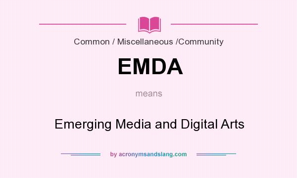 What does EMDA mean? It stands for Emerging Media and Digital Arts