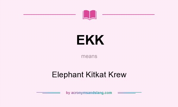 What does EKK mean? It stands for Elephant Kitkat Krew