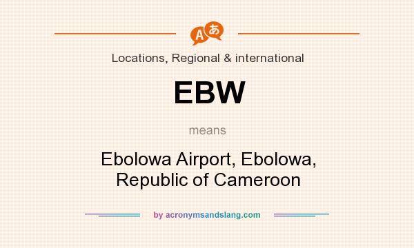 What does EBW mean? It stands for Ebolowa Airport, Ebolowa, Republic of Cameroon