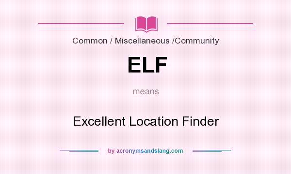 What does ELF mean? It stands for Excellent Location Finder