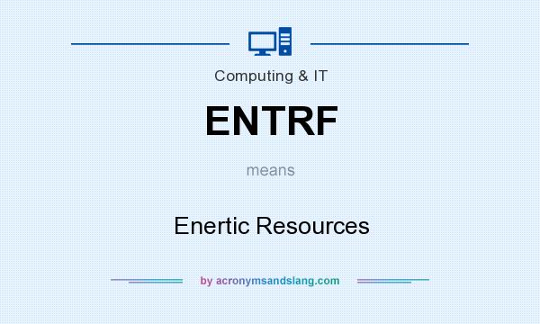 What does ENTRF mean? It stands for Enertic Resources