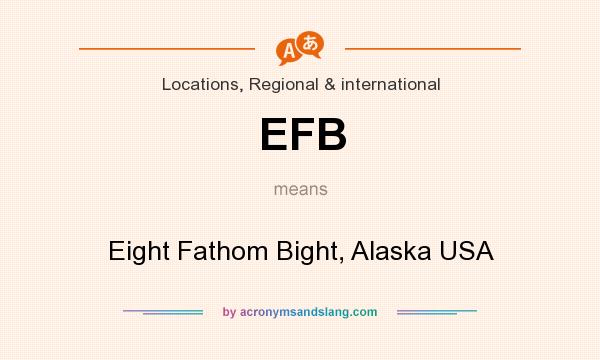 What does EFB mean? It stands for Eight Fathom Bight, Alaska USA