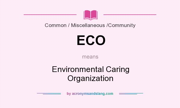 What does ECO mean? It stands for Environmental Caring Organization