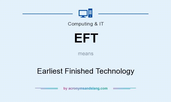 What does EFT mean? It stands for Earliest Finished Technology