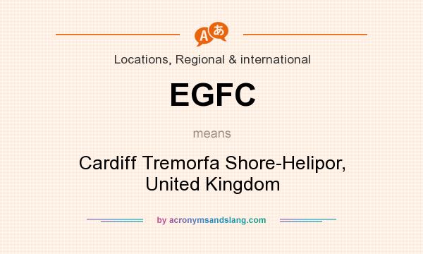 What does EGFC mean? It stands for Cardiff Tremorfa Shore-Helipor, United Kingdom