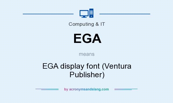What does EGA mean? It stands for EGA display font (Ventura Publisher)