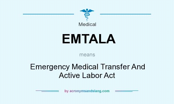 What does EMTALA mean? It stands for Emergency Medical Transfer And Active Labor Act