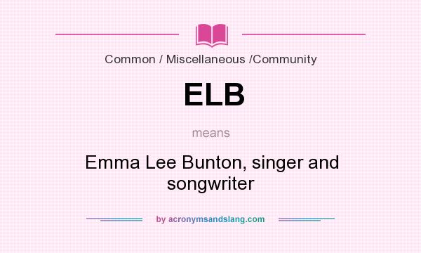 What does ELB mean? It stands for Emma Lee Bunton, singer and songwriter