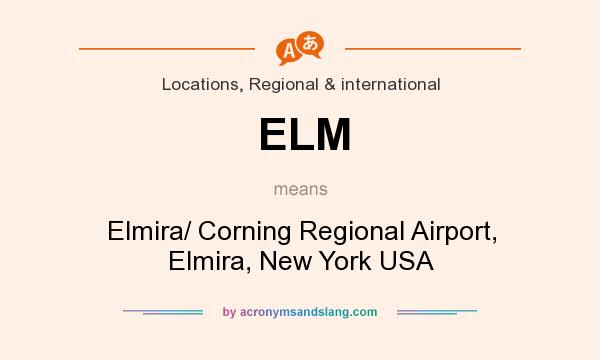 What does ELM mean? It stands for Elmira/ Corning Regional Airport, Elmira, New York USA