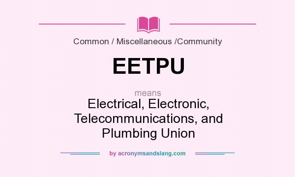 What does EETPU mean? It stands for Electrical, Electronic, Telecommunications, and Plumbing Union