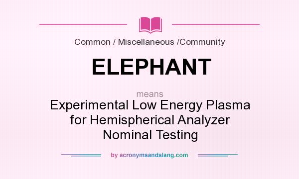 What does ELEPHANT mean? It stands for Experimental Low Energy Plasma for Hemispherical Analyzer Nominal Testing