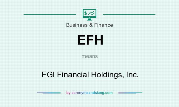 What does EFH mean? It stands for EGI Financial Holdings, Inc.