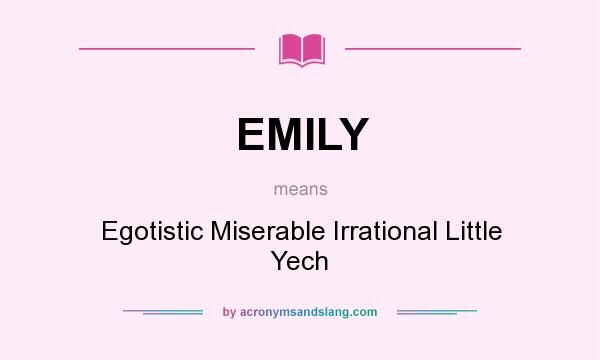 What does EMILY mean? It stands for Egotistic Miserable Irrational Little Yech