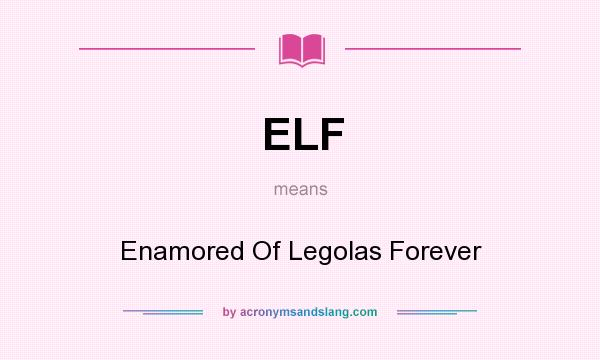 What does ELF mean? It stands for Enamored Of Legolas Forever
