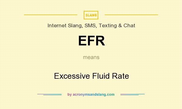 What does EFR mean? It stands for Excessive Fluid Rate