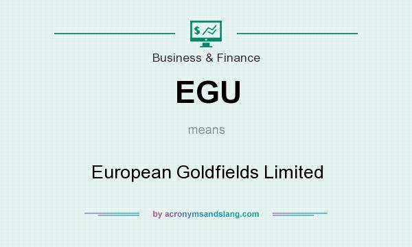 What does EGU mean? It stands for European Goldfields Limited