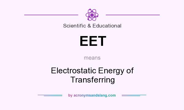 What does EET mean? It stands for Electrostatic Energy of Transferring