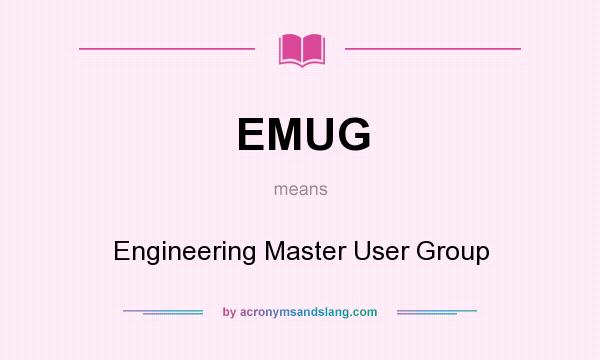 What does EMUG mean? It stands for Engineering Master User Group