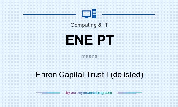 What does ENE PT mean? It stands for Enron Capital Trust I (delisted)