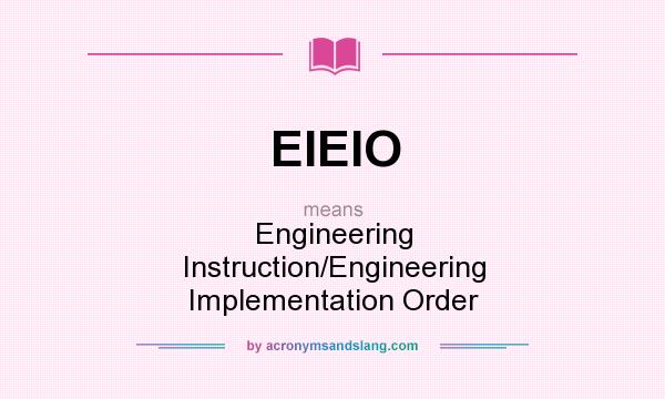 What does EIEIO mean? It stands for Engineering Instruction/Engineering Implementation Order