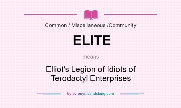What does ELITE mean? It stands for Elliot`s Legion of Idiots of Terodactyl Enterprises