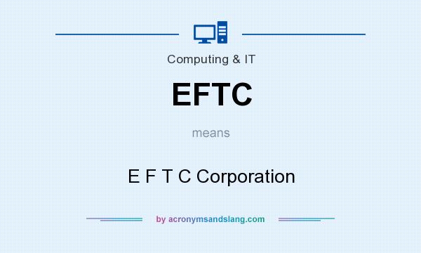 What does EFTC mean? It stands for E F T C Corporation