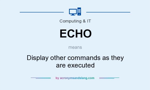 What does ECHO mean? It stands for Display other commands as they are executed
