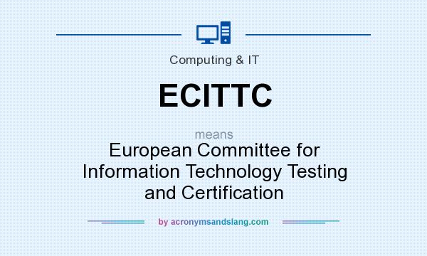 What does ECITTC mean? It stands for European Committee for Information Technology Testing and Certification