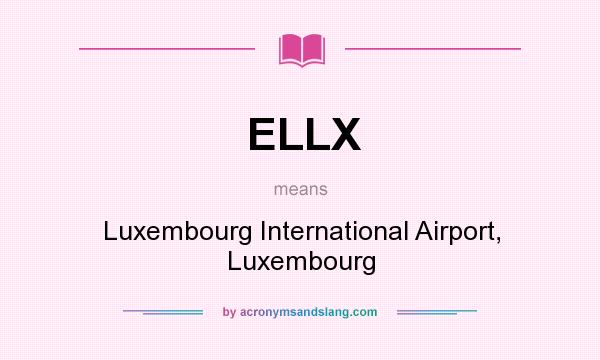 What does ELLX mean? It stands for Luxembourg International Airport, Luxembourg