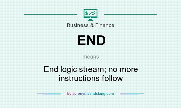 What does END mean? It stands for End logic stream; no more instructions follow