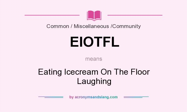 What does EIOTFL mean? It stands for Eating Icecream On The Floor Laughing