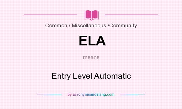 What does ELA mean? It stands for Entry Level Automatic