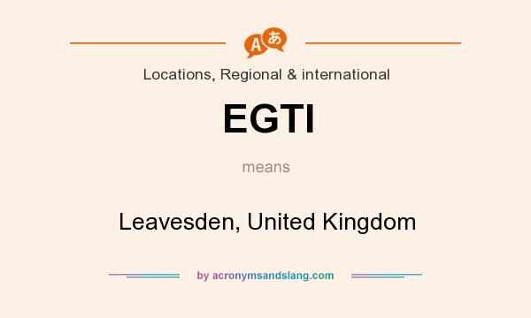 What does EGTI mean? It stands for Leavesden, United Kingdom