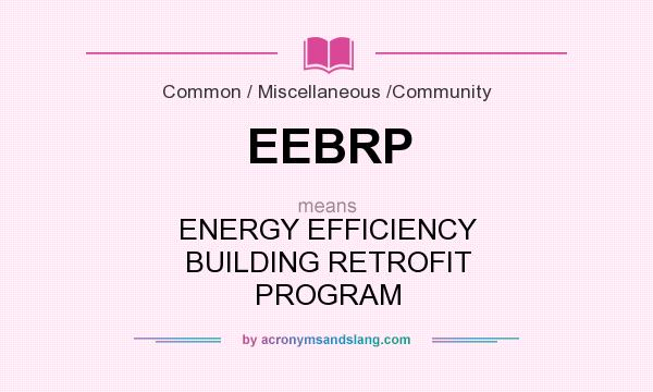 What does EEBRP mean? It stands for ENERGY EFFICIENCY BUILDING RETROFIT PROGRAM