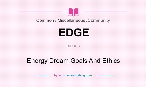 What does EDGE mean? It stands for Energy Dream Goals And Ethics