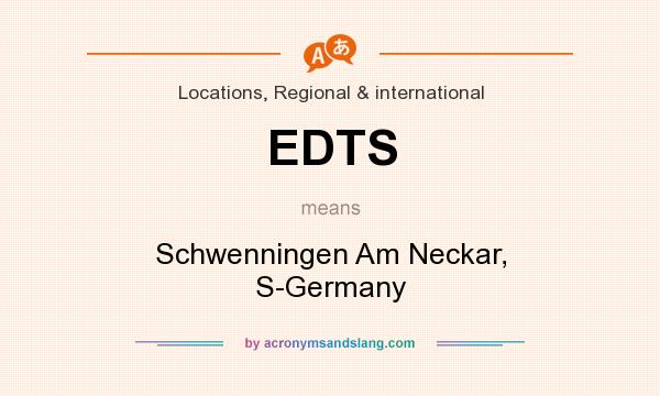 What does EDTS mean? It stands for Schwenningen Am Neckar, S-Germany
