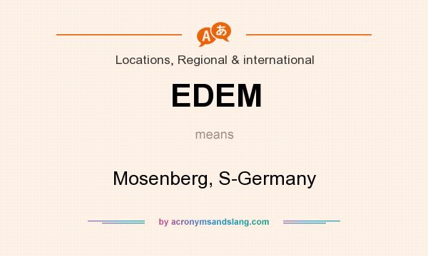 What does EDEM mean? It stands for Mosenberg, S-Germany