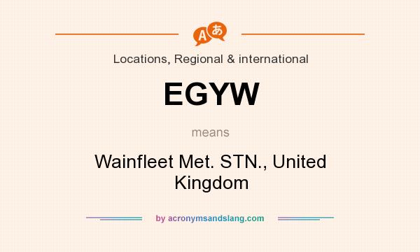 What does EGYW mean? It stands for Wainfleet Met. STN., United Kingdom