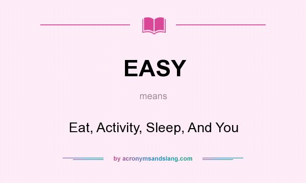 What does EASY mean? It stands for Eat, Activity, Sleep, And You