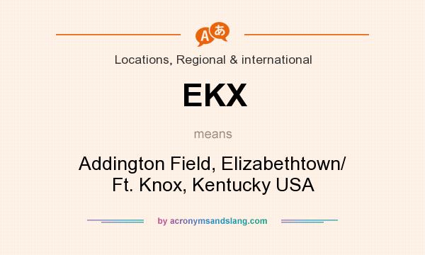 What does EKX mean? It stands for Addington Field, Elizabethtown/ Ft. Knox, Kentucky USA