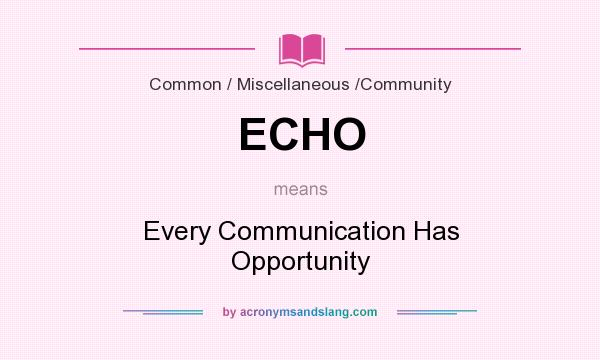 What does ECHO mean? It stands for Every Communication Has Opportunity