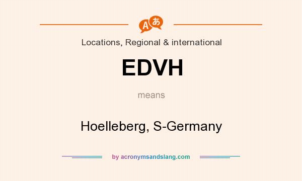What does EDVH mean? It stands for Hoelleberg, S-Germany