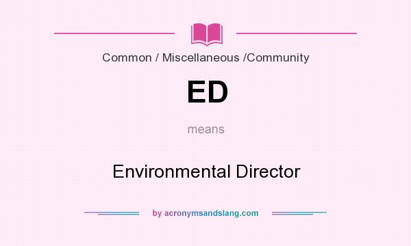 What does ED mean? It stands for Environmental Director