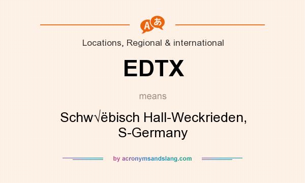 What does EDTX mean? It stands for Schw√ëbisch Hall-Weckrieden, S-Germany